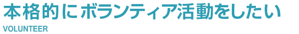 本格的にボランティア活動をしたい